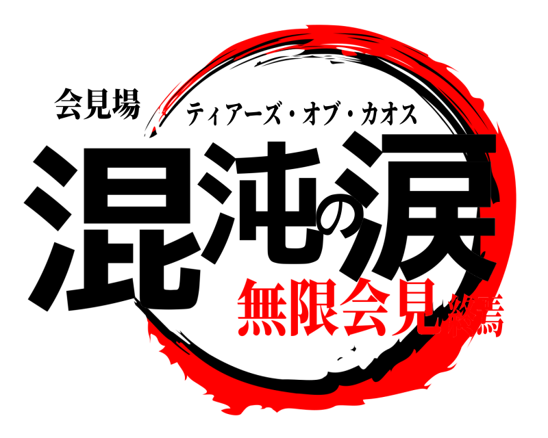 会見場 混沌の涙 ティアーズ・オブ・カオス 無限会見終焉