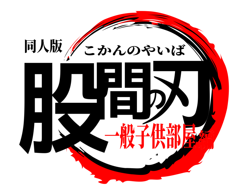 同人版 股間の刃 こかんのやいば 一般子供部屋編