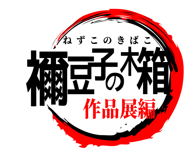  禰豆子の木箱 ねずこのきばこ 作品展編