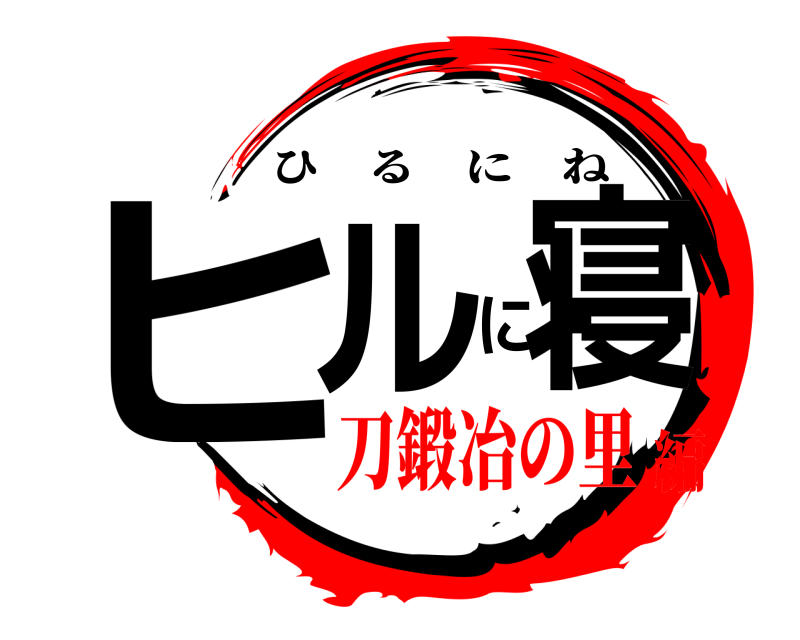  ヒルに寝 ひるにね 刀鍛冶の里編