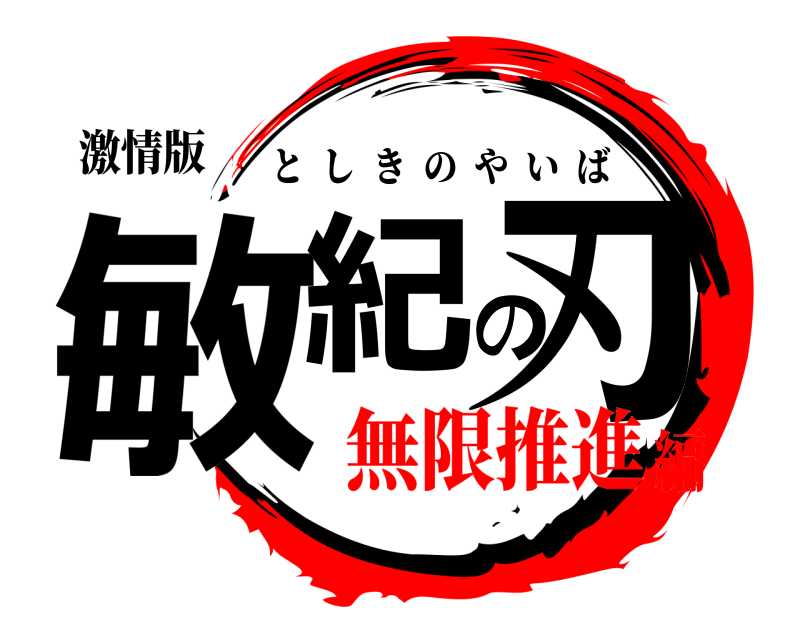 激情版 敏紀の刃 としきのやいば 無限推進編