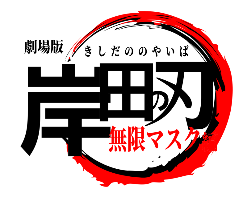 劇場版 岸田の刃 きしだののやいば 無限マスク編