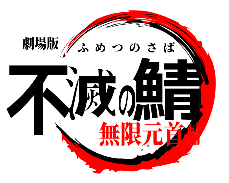 劇場版 不滅の鯖 ふめつのさば 無限元首編