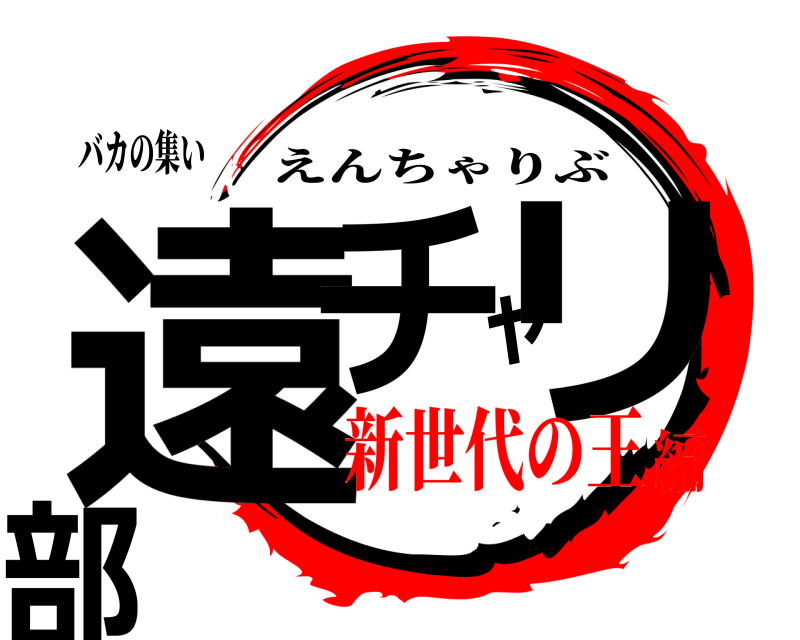 バカの集い 遠チャリ部 えんちゃりぶ 新世代の王編