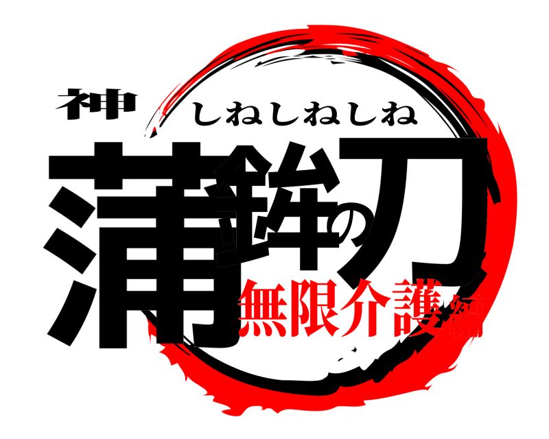 神 蒲鉾の刀 しねしねしね 無限介護編