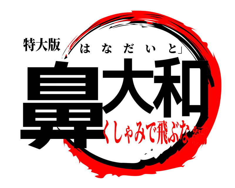 特大版 鼻大和 はなだいと」 くしゃみで飛ぶな編