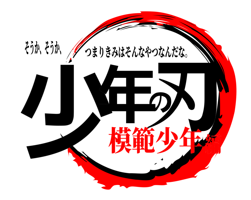 そうか、そうか、 少年の刃 つまりきみはそんなやつなんだな。 模範少年編