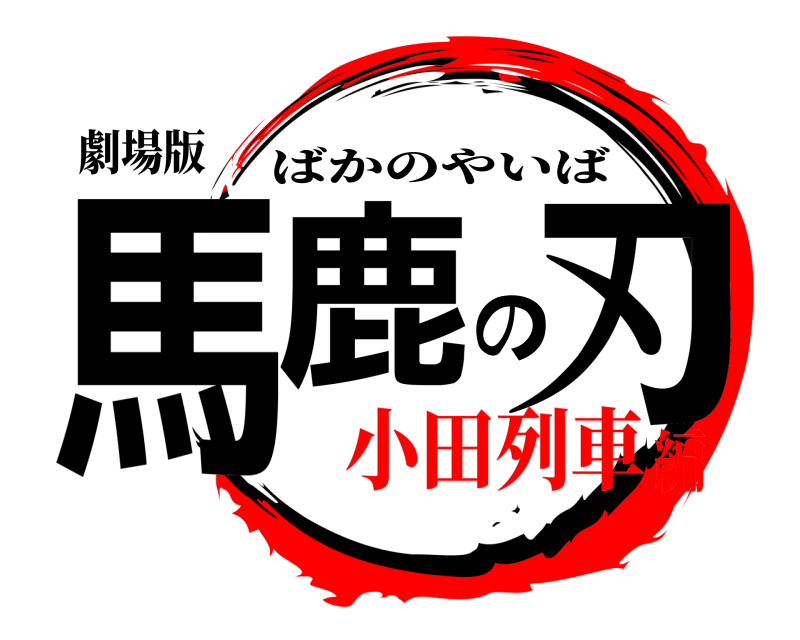 劇場版 馬鹿の刃 ばかのやいば 小田列車編