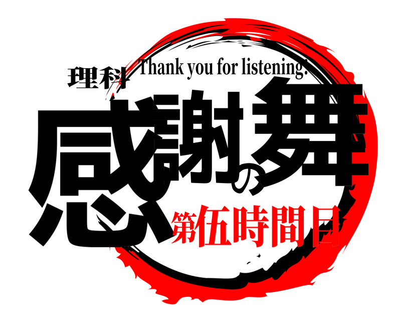 理科 感謝の舞 Thank you for listening! 伍時間目第