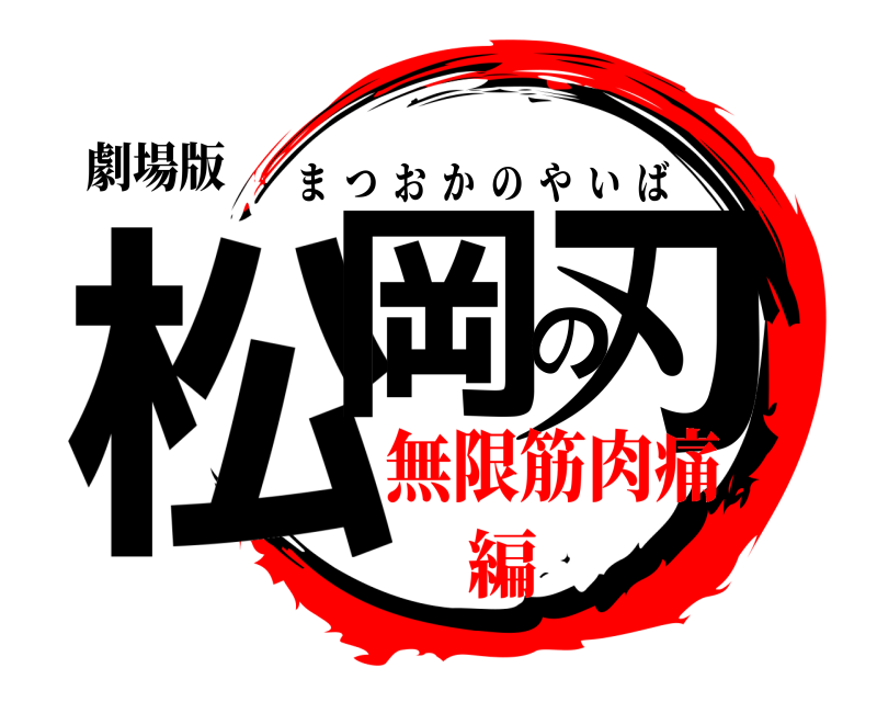 劇場版 松岡の刃 まつおかのやいば 無限筋肉痛編