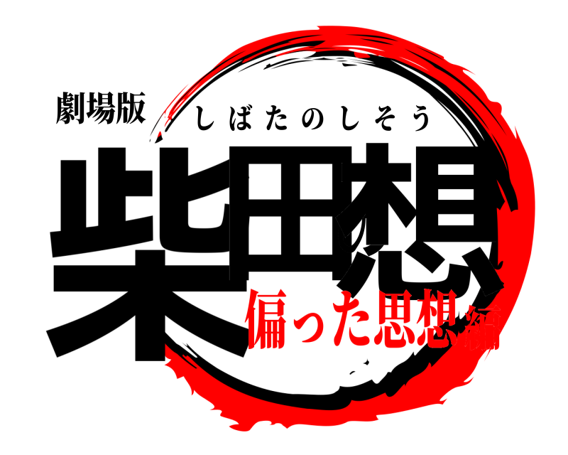 劇場版 柴田の想 しばたのしそう 偏った思想編