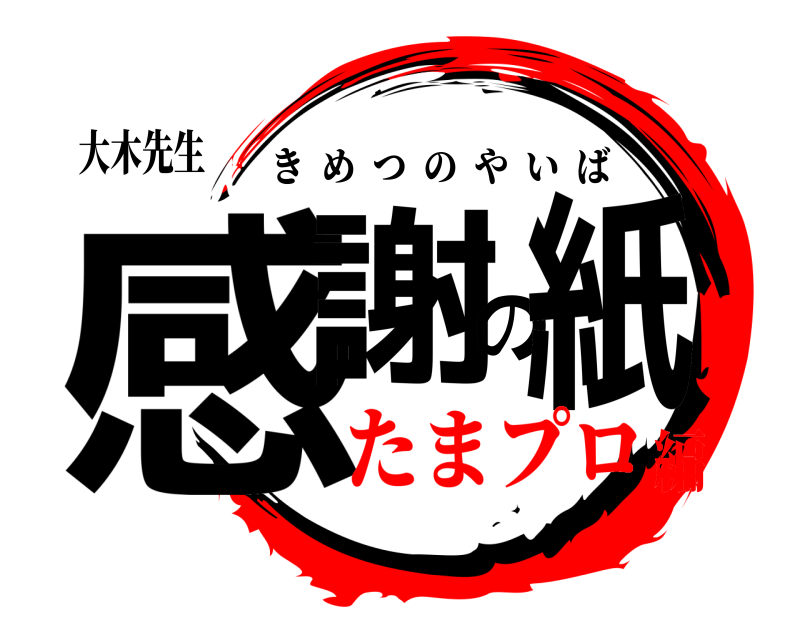 大木先生 感謝の紙 きめつのやいば たまプロ編