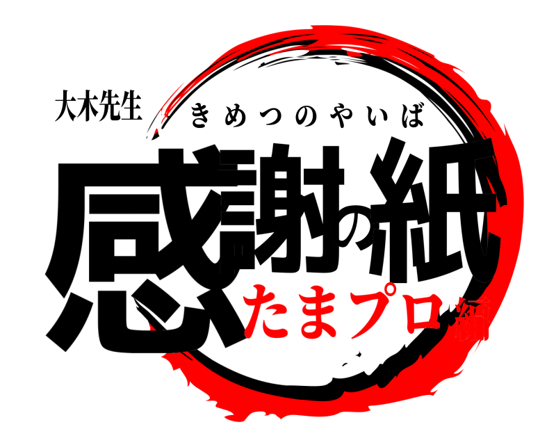 大木先生 感謝の紙 きめつのやいば たまプロ編