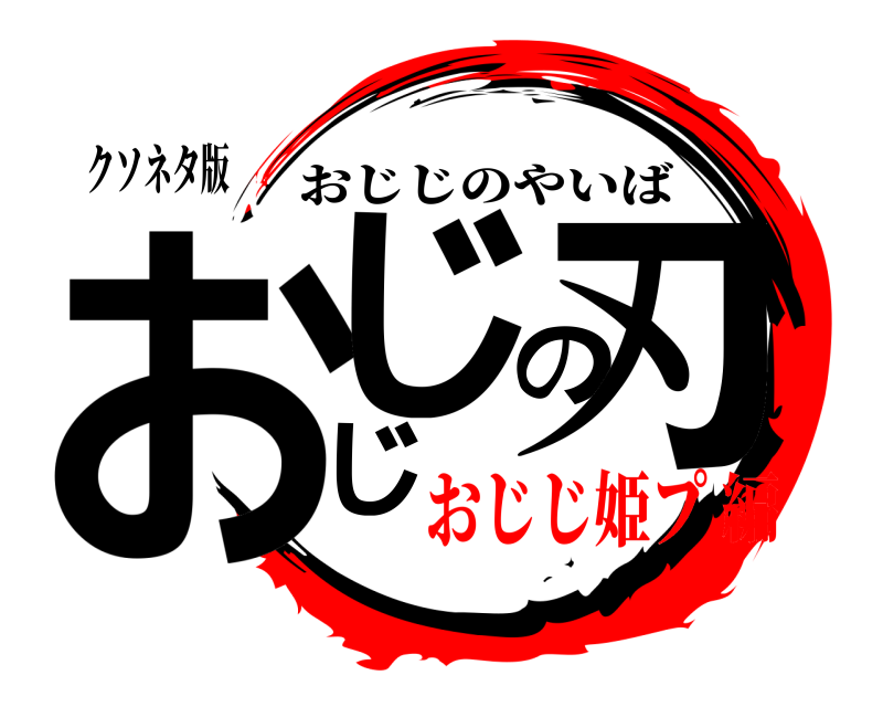 クソネタ版 おじじの刃 おじじのやいば おじじ姫プ編