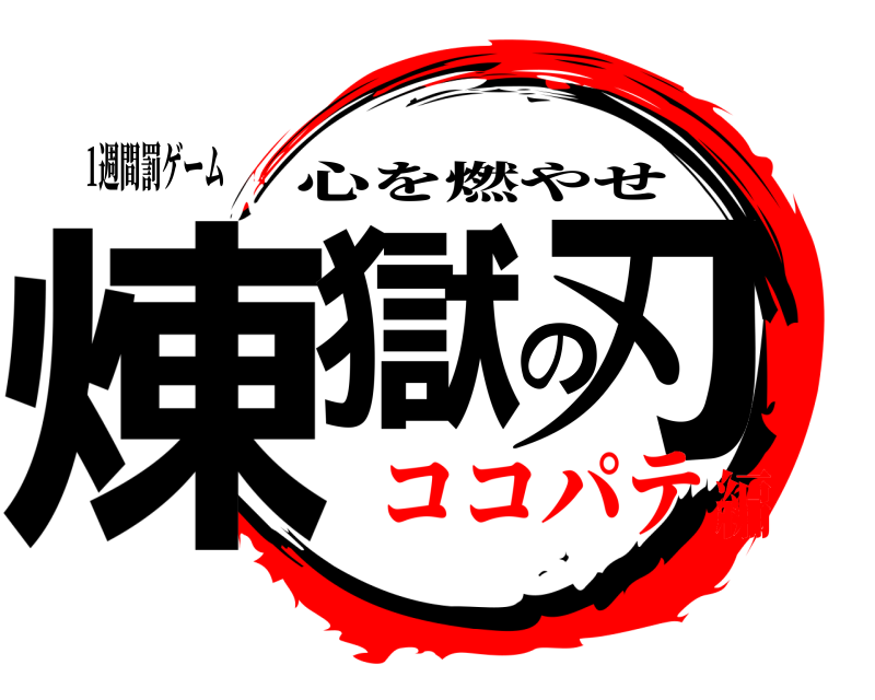 1週間罰ゲーム 煉獄の刃 心を燃やせ ココパテ編