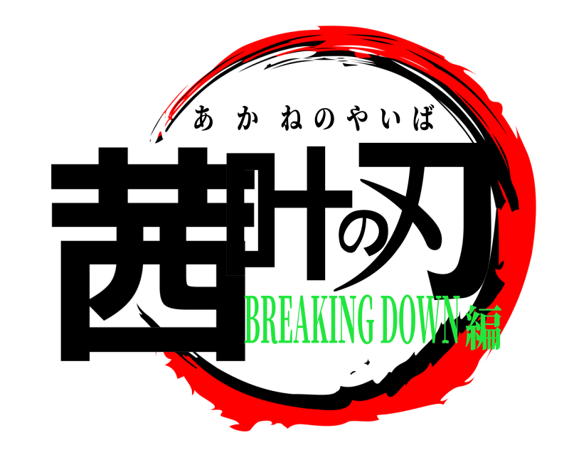  茜叶の刃 あかねのやいば BREAKING DOWN編