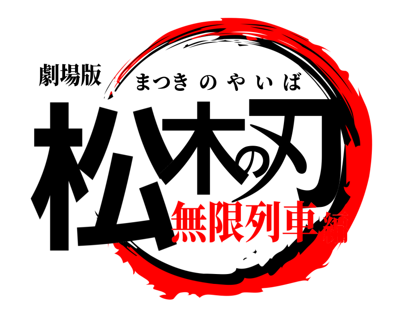 劇場版 松木の刃 まつきのやいば 無限列車編