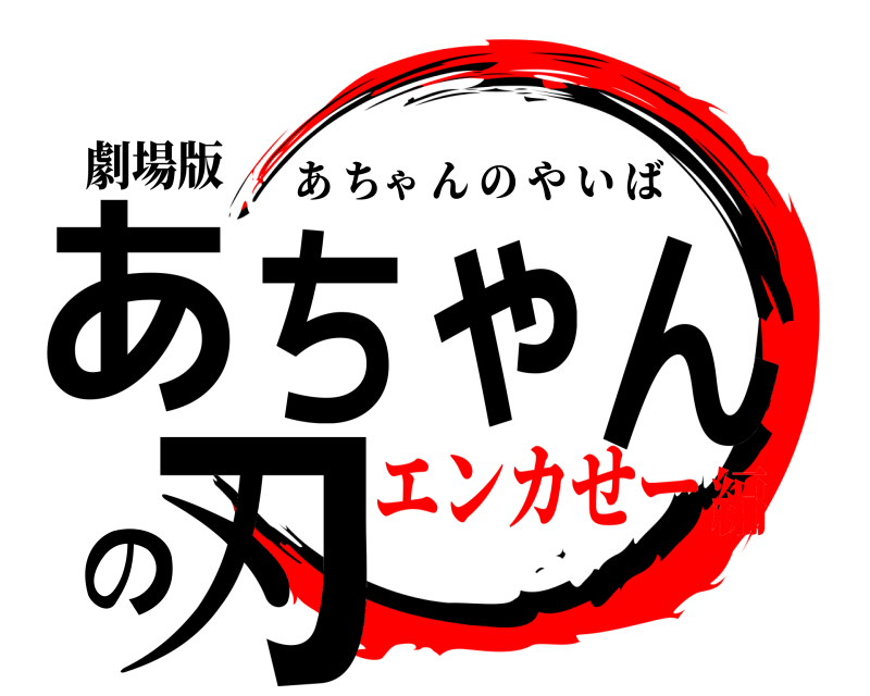 劇場版 あちゃんの刃 あちゃんのやいば エンカせー編