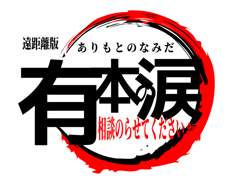 遠距離版 有本の涙 ありもとのなみだ 相談のらせてください編
