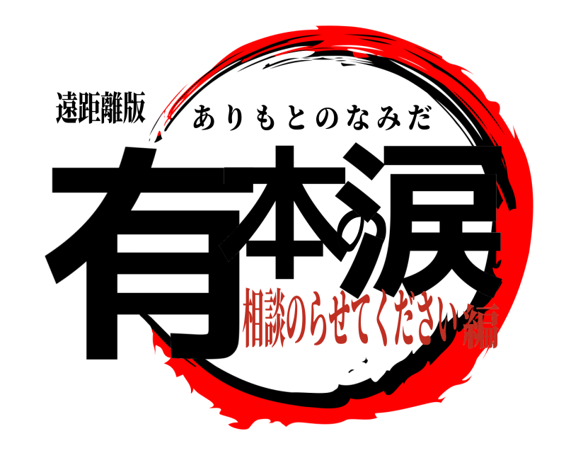 遠距離版 有本の涙 ありもとのなみだ 相談のらせてください編