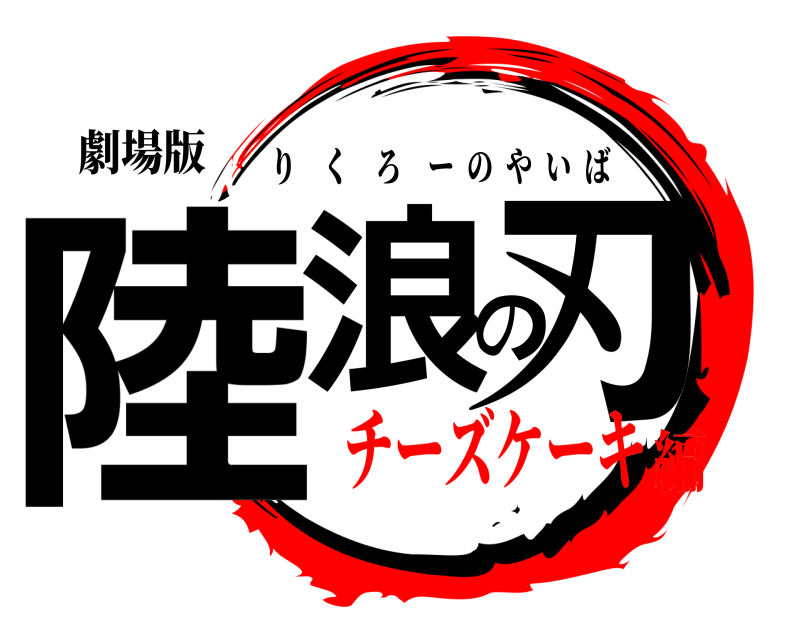 劇場版 陸浪の刃 りくろーのやいば チーズケーキ編