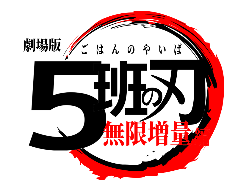 劇場版 5班の刃 ごはんのやいば 無限増量編
