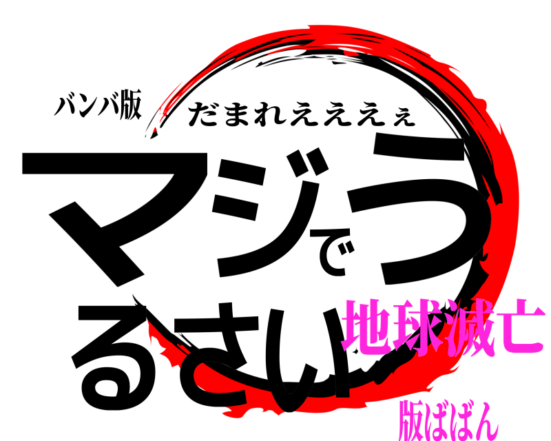 バンバ版 マジでうるさい だまれえええぇ 地球滅亡版ばばん