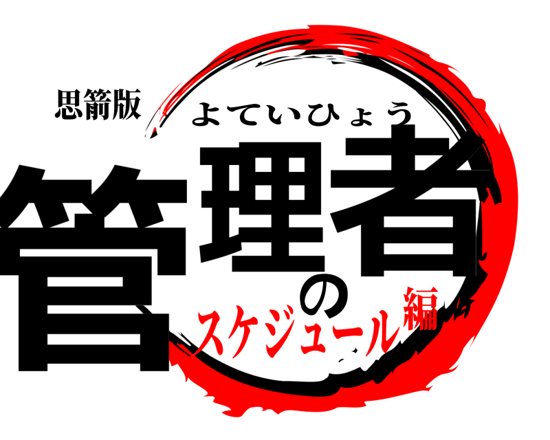 思箭版 管理の者 よていひょう スケジュール編