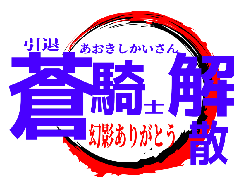 引退 蒼騎士解散 あおきしかいさん 幻影ありがとう
