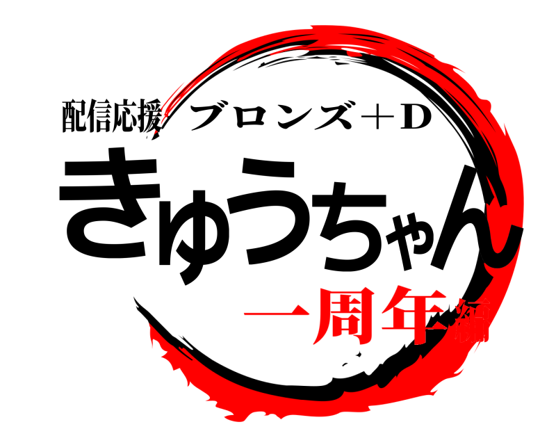 配信応援 きゅうちゃん ブロンズ＋D 一周年編