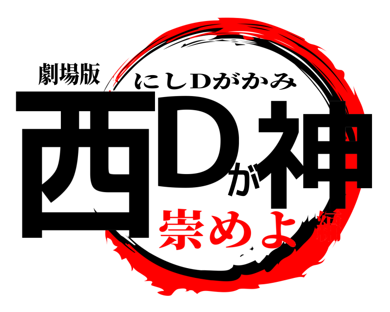 劇場版 西Dが神 にしDがかみ 崇めよ編