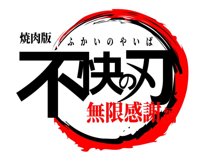 焼肉版 不快の刃 ふかいのやいば 無限感謝編