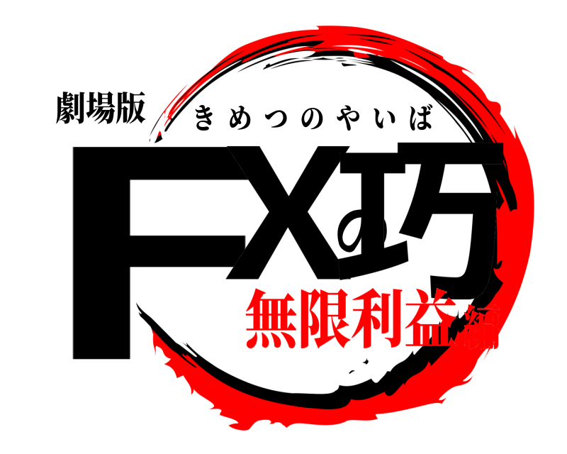 劇場版 FXの巧 きめつのやいば 無限利益編