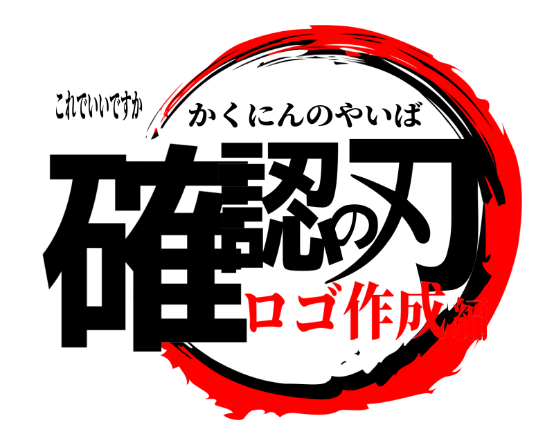 これでいいですか 確認の刃 かくにんのやいば ロゴ作成編
