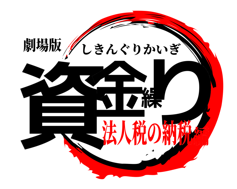 劇場版 資金繰り しきんぐりかいぎ 法人税の納税編