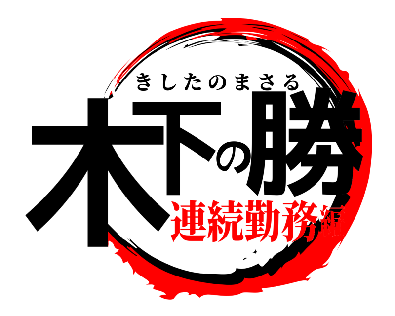  木下の勝 きしたのまさる 連続勤務編