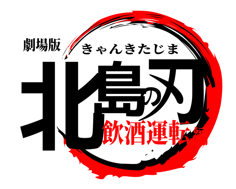 劇場版 北島の刃 きゃんきたじま 飲酒運転編