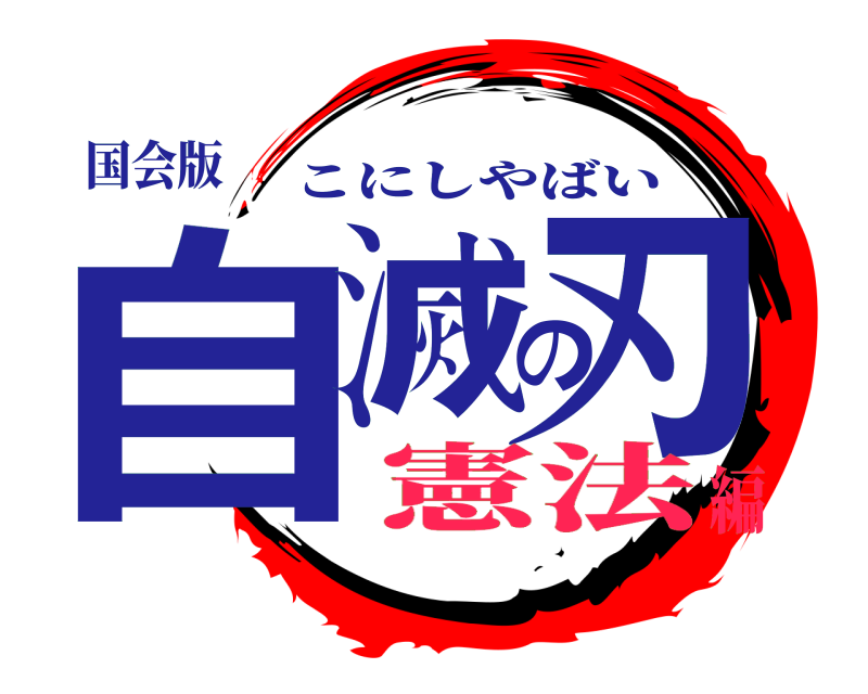 国会版 自滅の刃 こにしやばい 憲法編