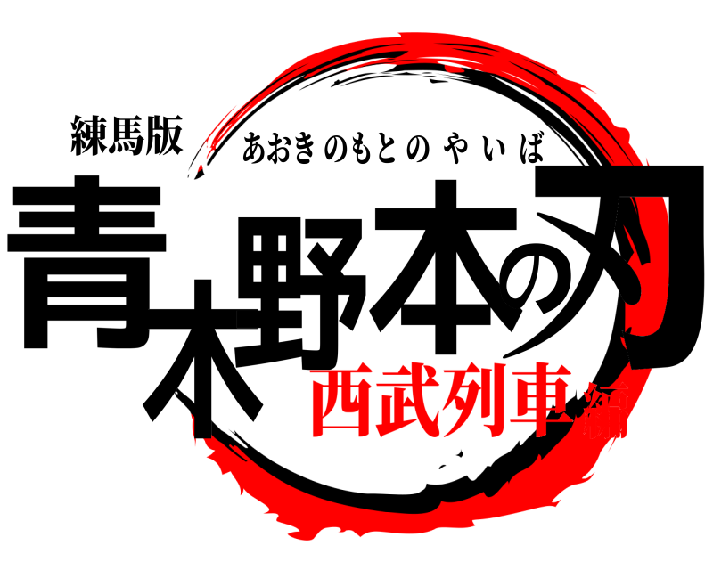 練馬版 青木野本の刃 あおきのもとのやいば 西武列車編