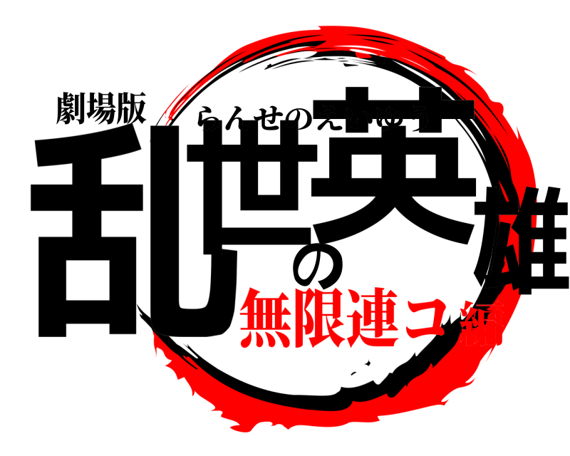 劇場版 乱世の英雄 らんせのえいゆう 無限連コ編
