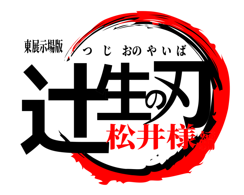 東展示場版 辻生の刃 つじおのやいば 松井様編