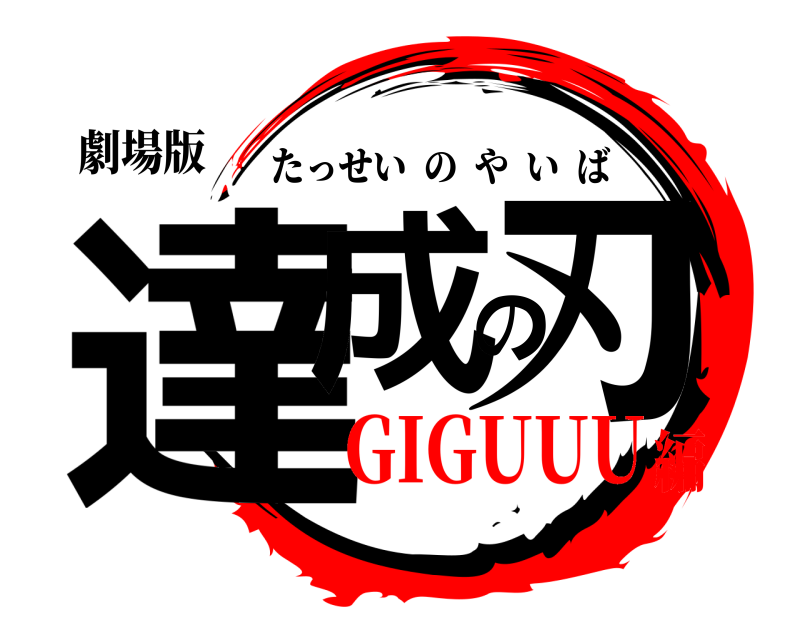 劇場版 達成の刃 たっせいのやいば GIGUUU編
