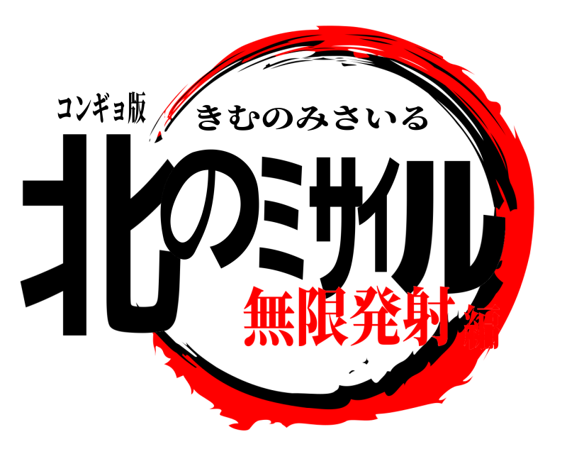 コンギョ版 北のﾐｻｲﾙ きむのみさいる 無限発射編