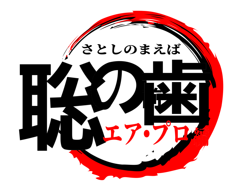  聡の前歯 さとしのまえば エア•プロ編