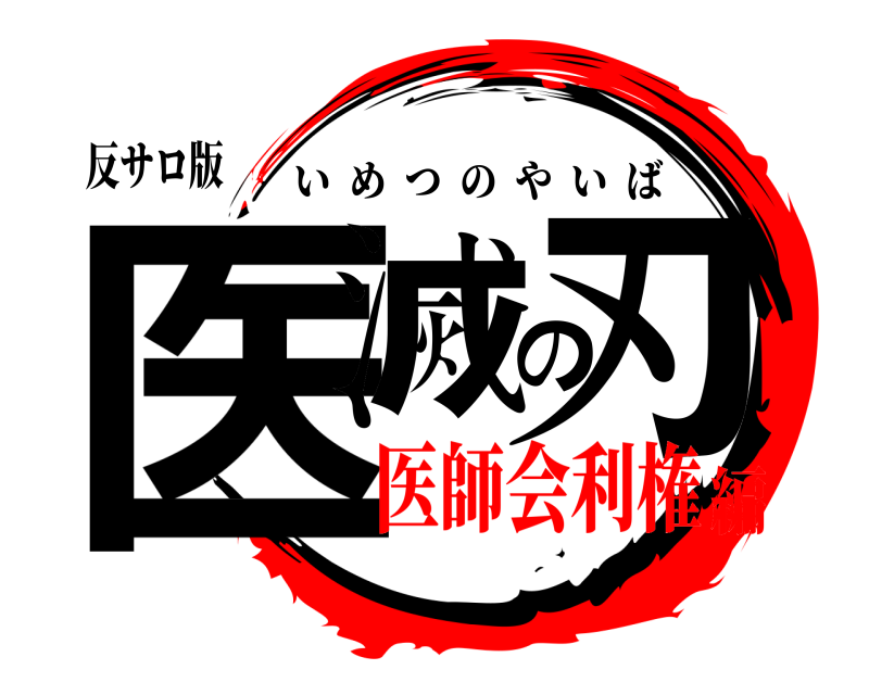 反サロ版 医滅の刃 いめつのやいば 医師会利権編
