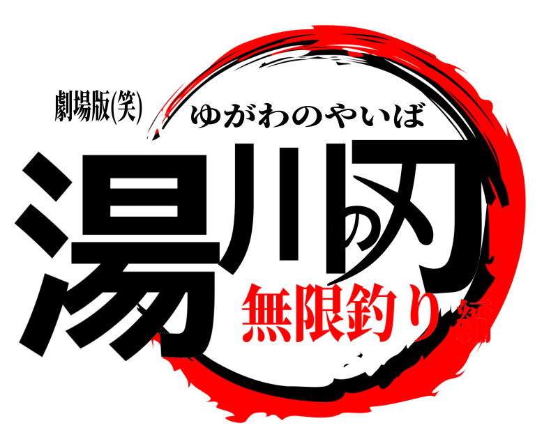 劇場版(笑) 湯川の刃 ゆがわのやいば 無限釣り編