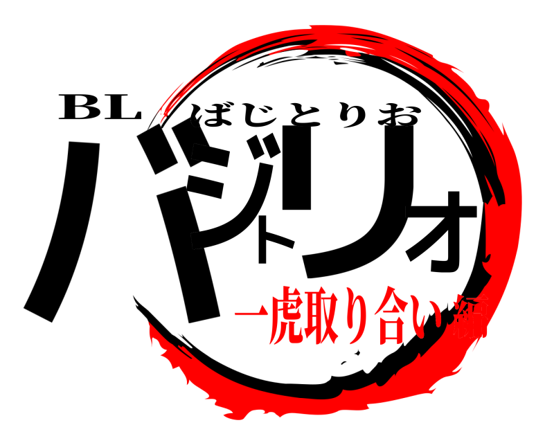 BL バジトリオ ばじとりお 一虎取り合い編