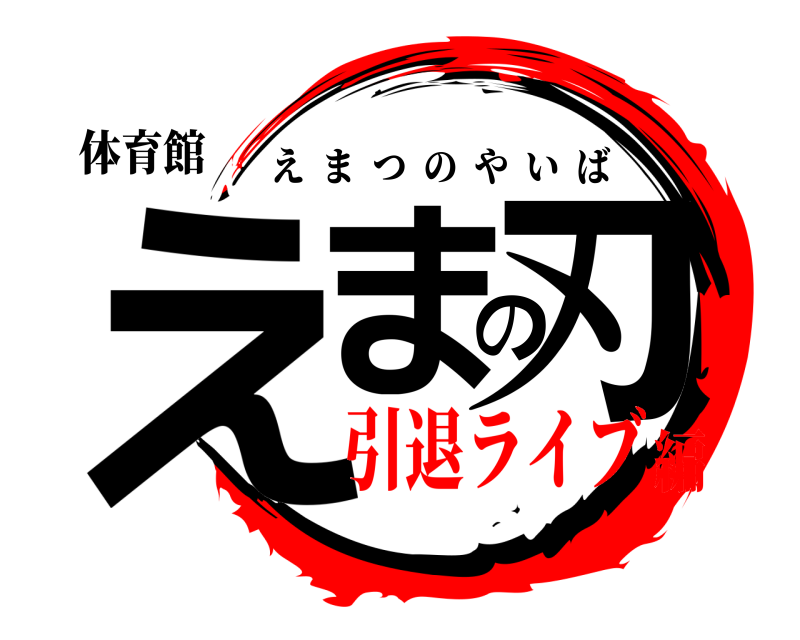 体育館 えまの刃 えまつのやいば 引退ライブ編