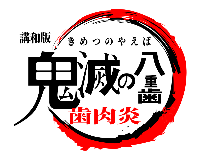 講和版 鬼滅の八重歯 きめつのやえば 歯肉炎編