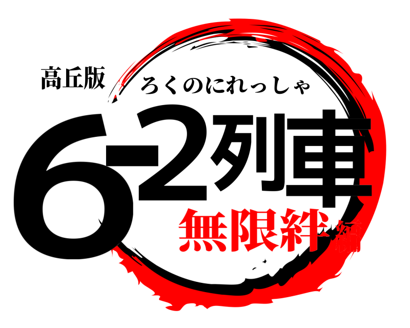 高丘版 ６ー２列車 ろくのにれっしゃ 無限絆編